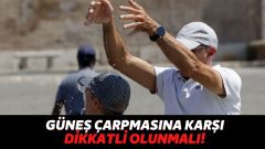 50 Derecelere Ulaşan Hava Sıcaklığına Karşı Uzmanlar Güneş Çarpmaları İçin Uyarıyor, Çok Tehlikeli Olabilir…